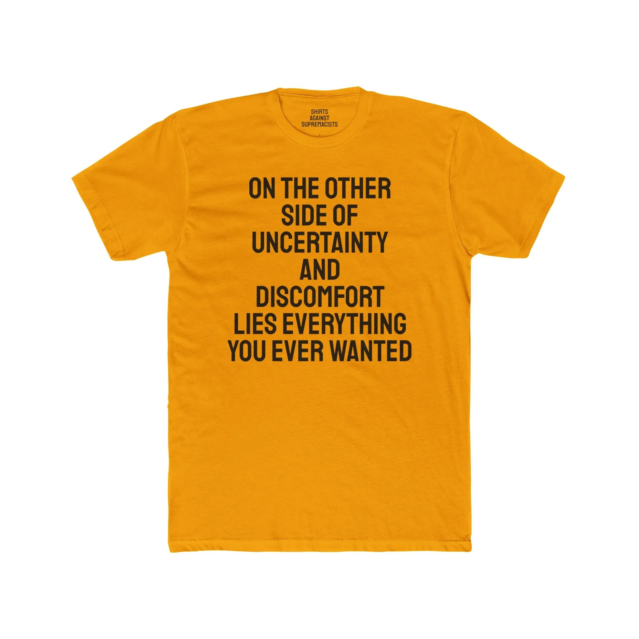 On The Other Side Of Uncertainty And Discomfort Lies Everything You Ever Wanted - Unisex Cotton Crew Tee
