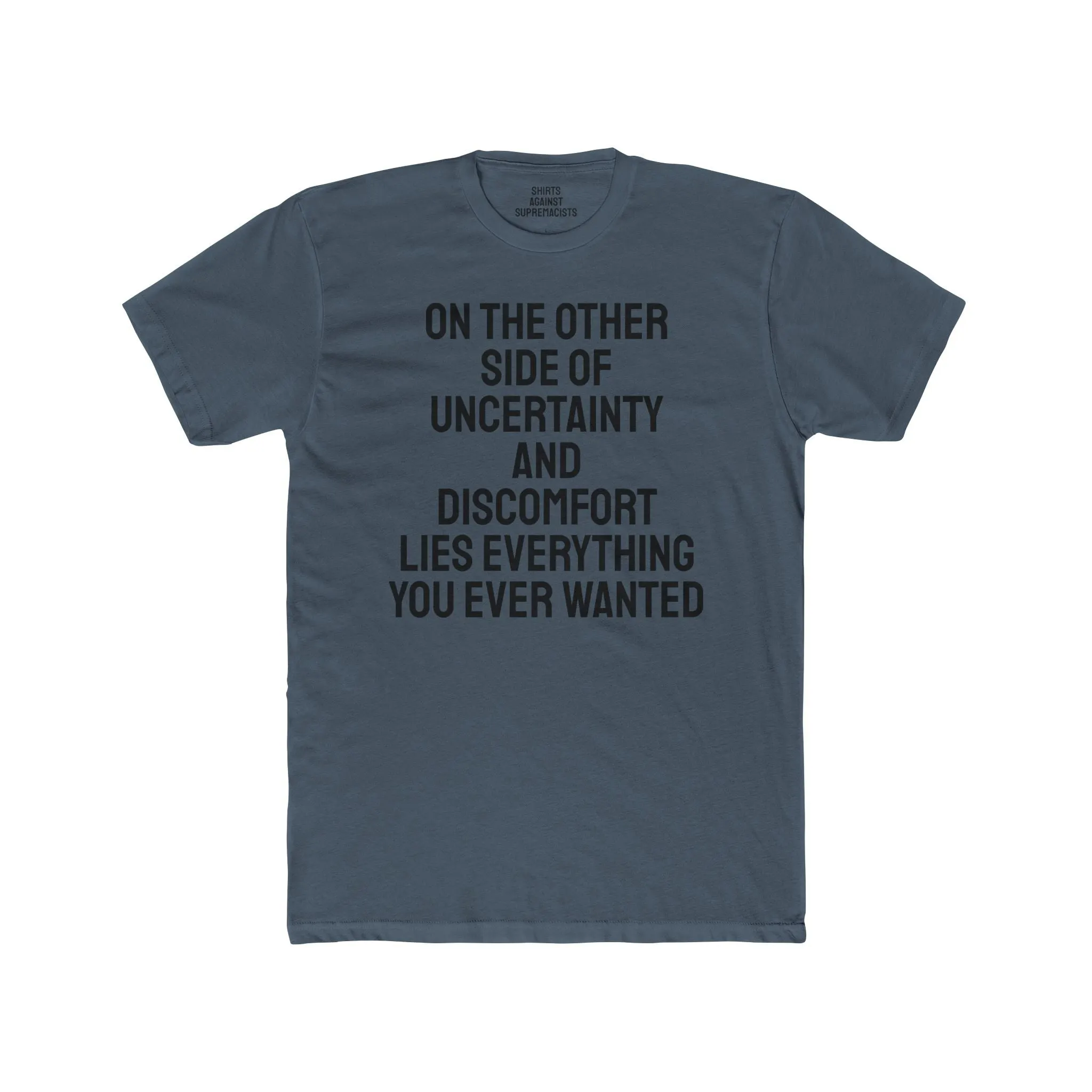 On The Other Side Of Uncertainty And Discomfort Lies Everything You Ever Wanted - Unisex Cotton Crew Tee
