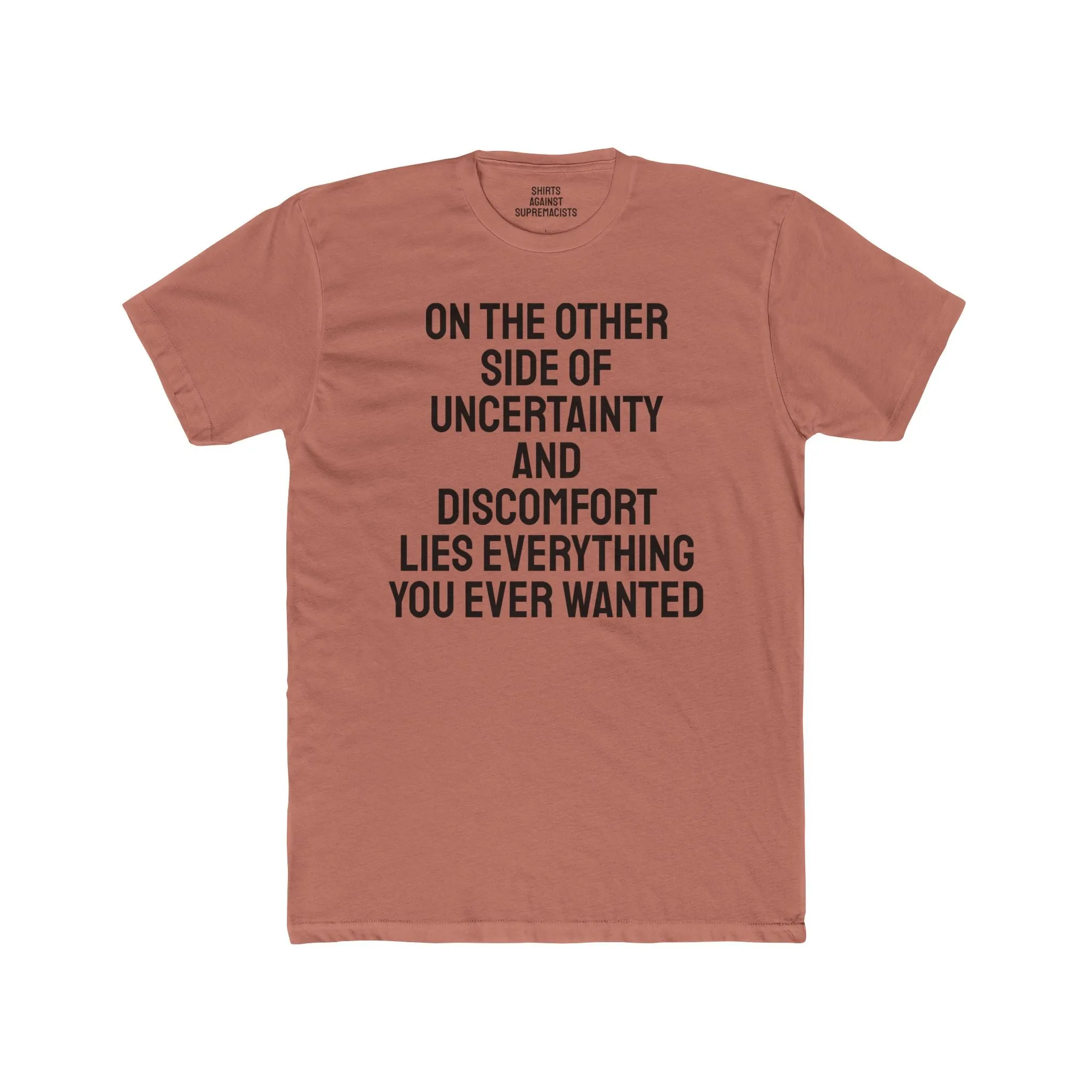 On The Other Side Of Uncertainty And Discomfort Lies Everything You Ever Wanted - Unisex Cotton Crew Tee