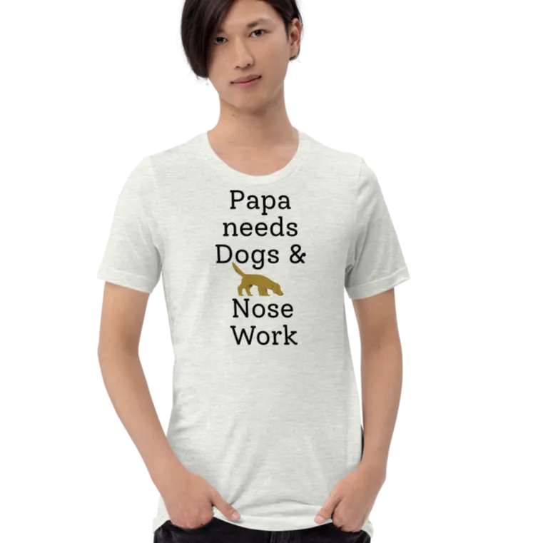 Papa Needs Dogs & Nose Work T-Shirts - Light