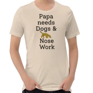 Papa Needs Dogs & Nose Work T-Shirts - Light