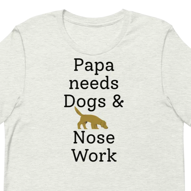 Papa Needs Dogs & Nose Work T-Shirts - Light