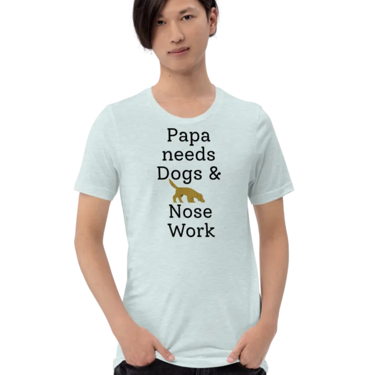 Papa Needs Dogs & Nose Work T-Shirts - Light