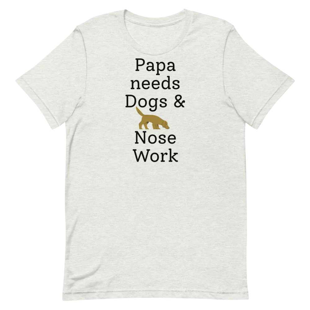 Papa Needs Dogs & Nose Work T-Shirts - Light