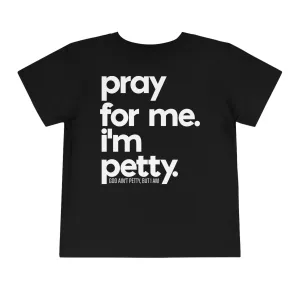Pray for me. I'm Petty Toddler Tee