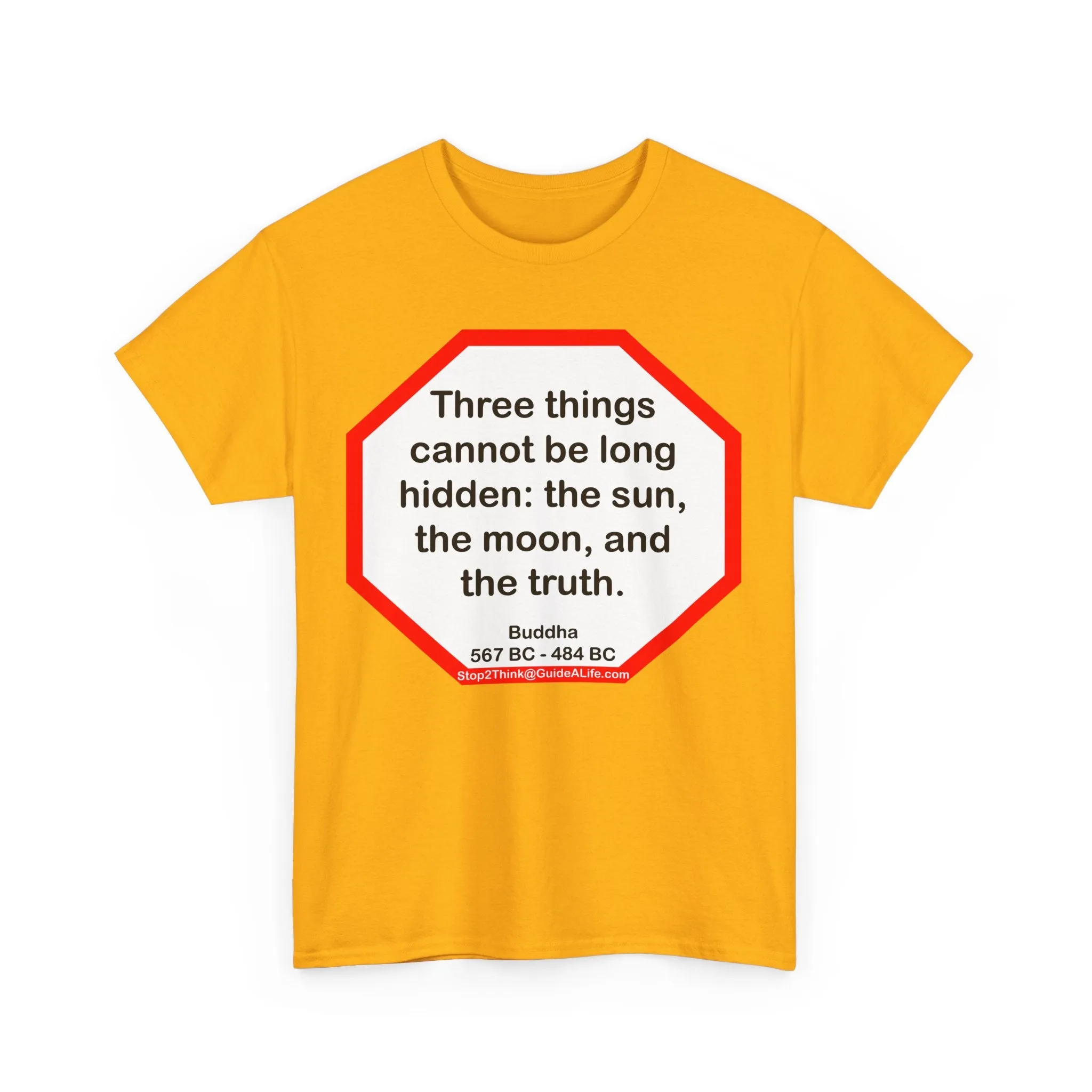 s2t- Three things cannot be long hidden: the sun, the moon, and the truth.  -  Buddha  567 BC - 484 BC