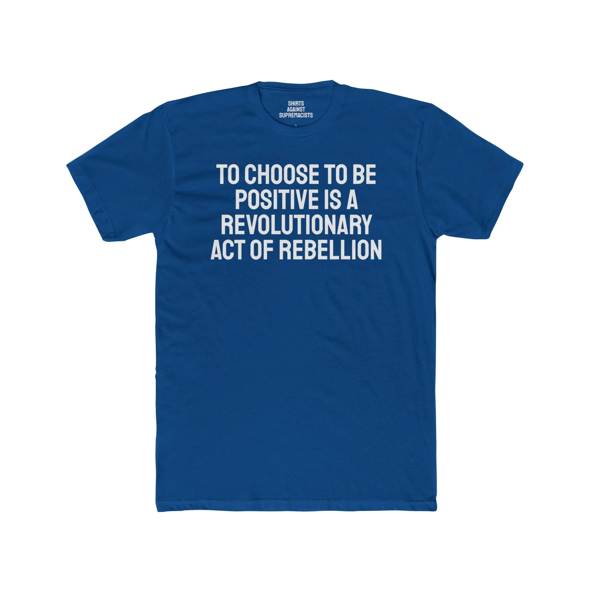 To Choose To Be Positive Is A Revolutionary Act Of Rebellion - Unisex Cotton Crew Tee