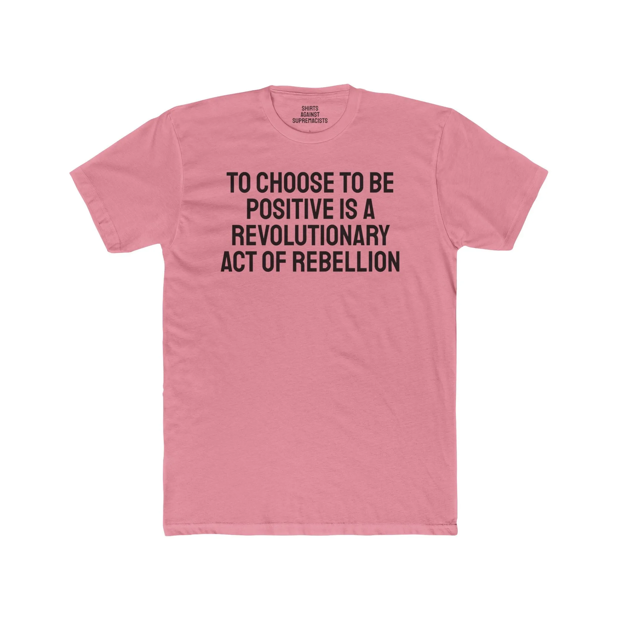 To Choose To Be Positive Is A Revolutionary Act Of Rebellion - Unisex Cotton Crew Tee