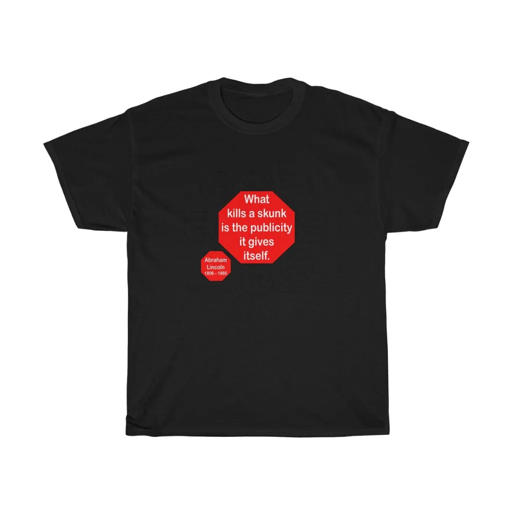 What kills a skunk is the publicity it gives itself.  -  Abraham Lincoln 1806 – 1865  - RS2T - RW-16.6