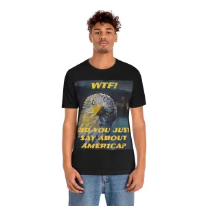 WTF DID YOU JUST SAY ABOUT AMERICA? 6 Short Sleeve Tee